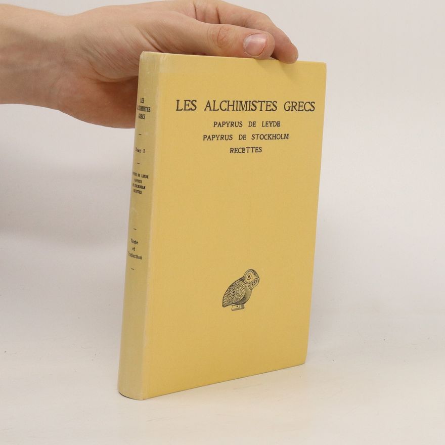 Robert Halleux Les alchimistes Grecs. Papyrus de Leyde, Papyrus de Stockholm, Fragments de recettes