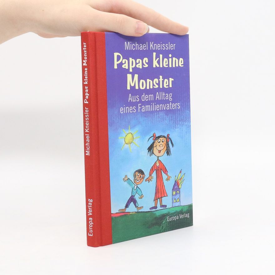 Michael Kneissler Papas kleine Monster. Aus dem Alltag eines Familienvaters
