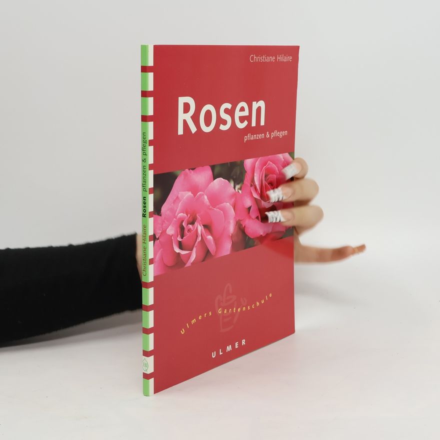 Christiane Hilaire Rosen pflanzen und pflegen