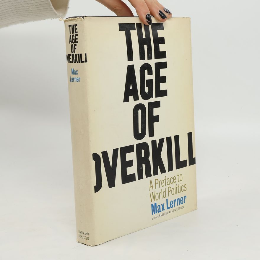 Max Lerner The Age of Overkill: A Preface to World Politics