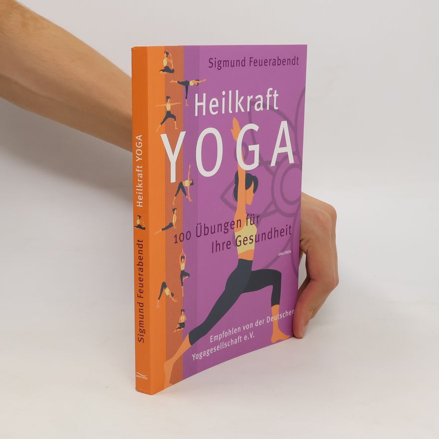 Sigmund Feuerabendt Heilkraft Yoga. 100 Übungen für Ihre Gesundheit. Empfohlen von der Deutschen Yogagesellschaft e. V.