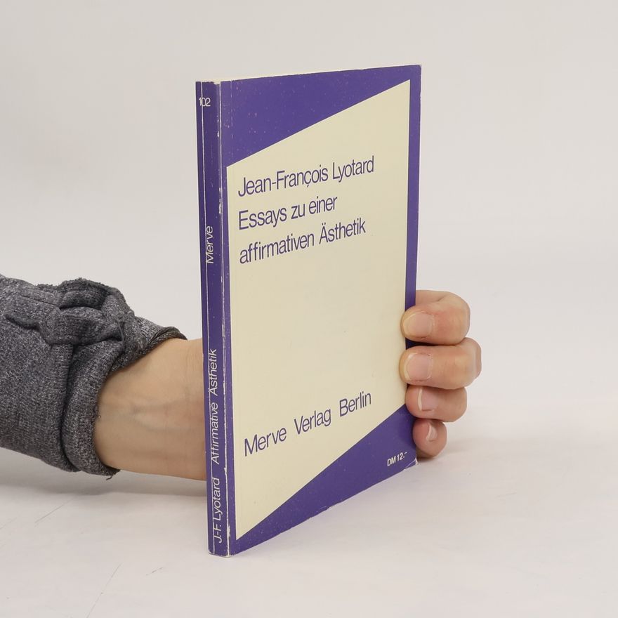 Jean-François Lyotard Essays zu einer affirmativen Ästhetik