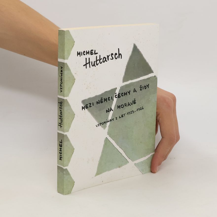Michel Huttarsch Mezi Němci, Čechy a Židy na Moravě: vzpomínky z let 1923-1966
