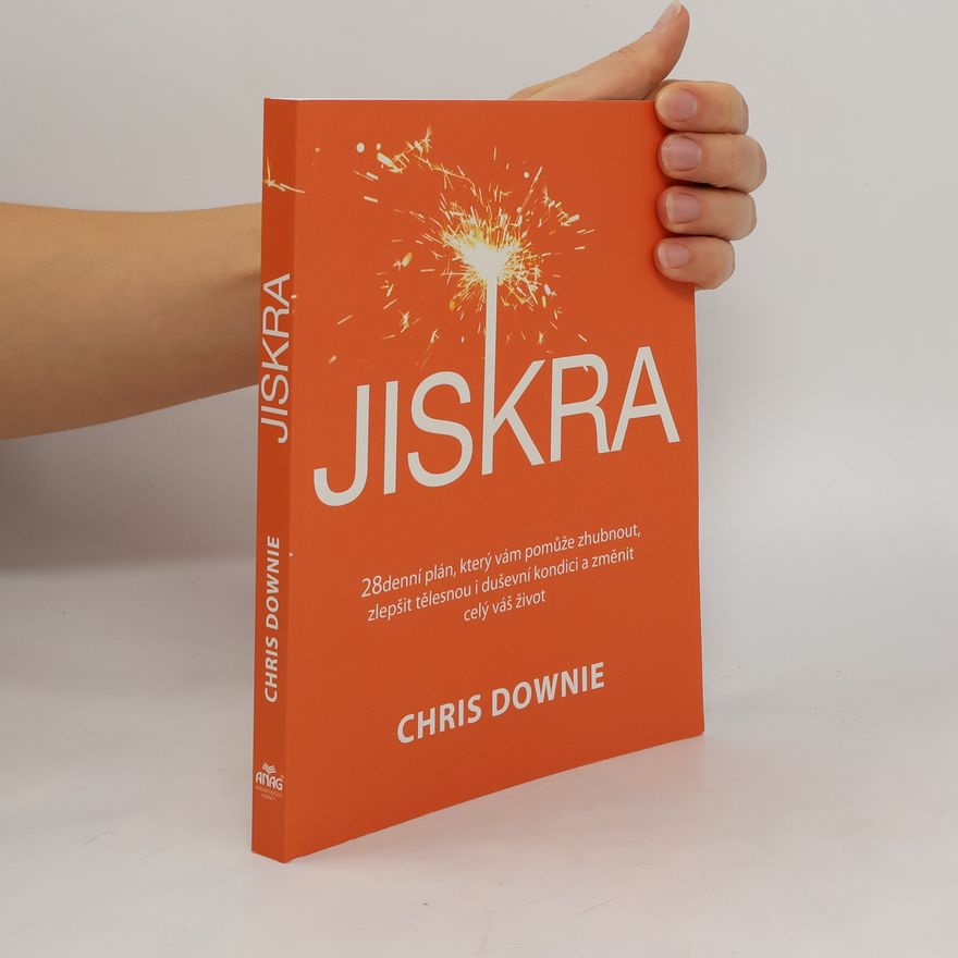 Chris Downie Jiskra : 28denní plán, který vám pomůže zhubnout, zlepšit tělesnou i duševní kondici a změnit celý váš život