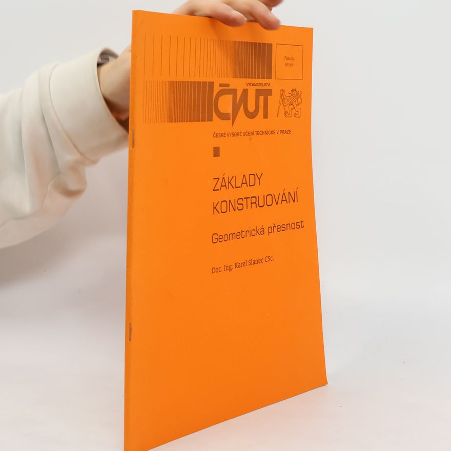 Karel Slanec Základy konstruování : geometrická přesnost 1. díl