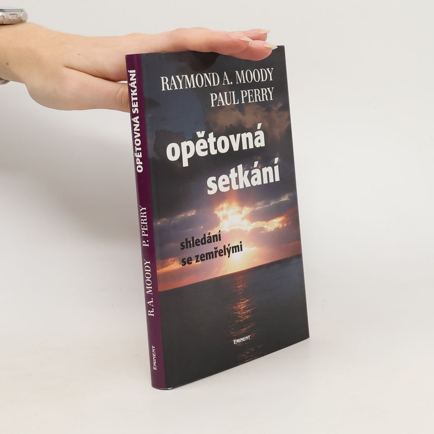 Raymond Moody Opětovná setkání : shledání se zemřelými