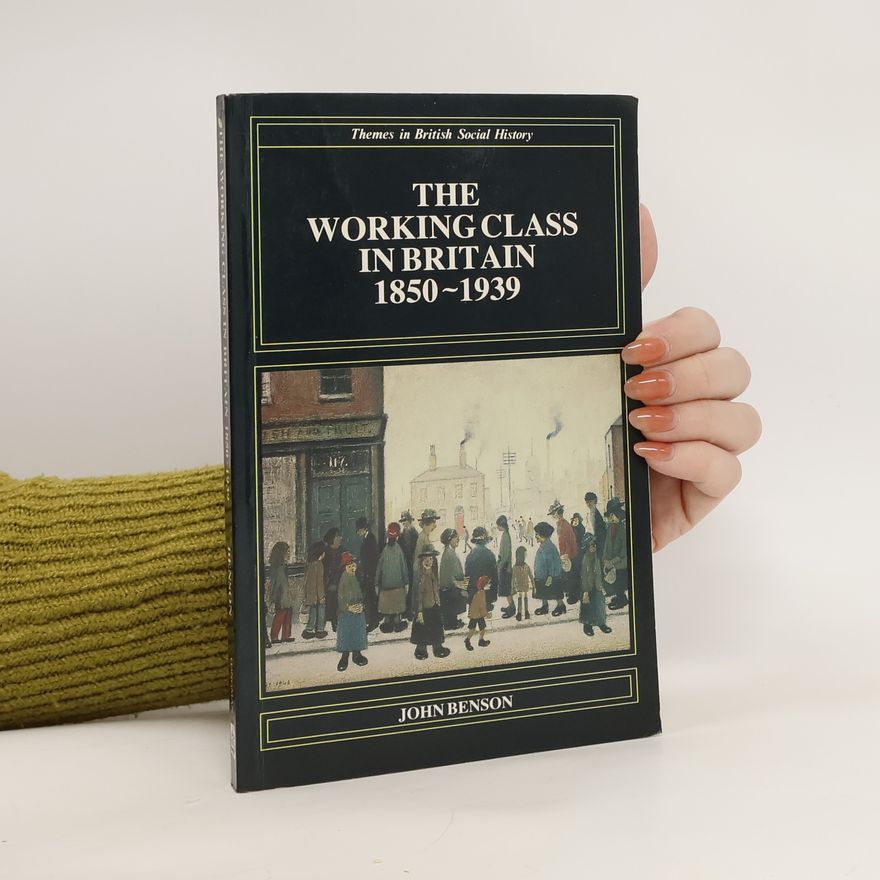 John Benson The Working Class in Britain 1850-1939
