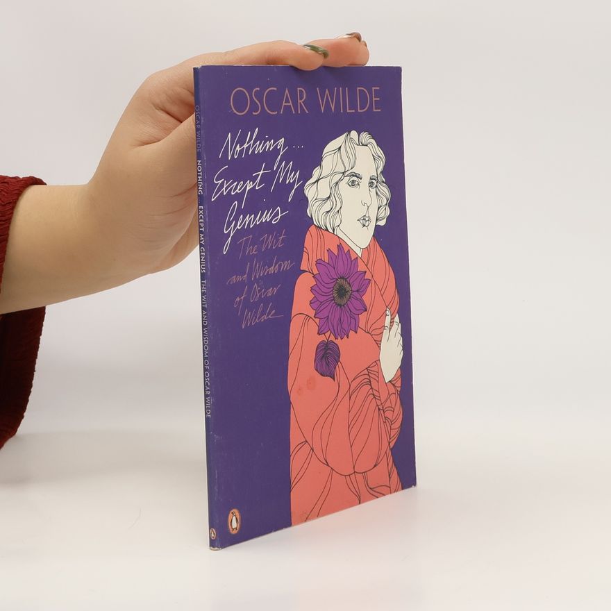 Oscar Wilde Nothing... Except My Genius: The Wit and Wisdom of Oscar Wilde