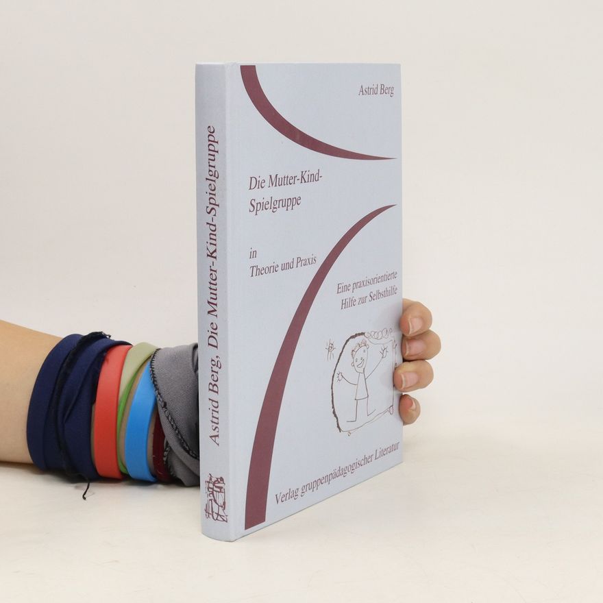 Astrid Berg Die Mutter-Kind-Spielgruppe in Theorie und Praxis