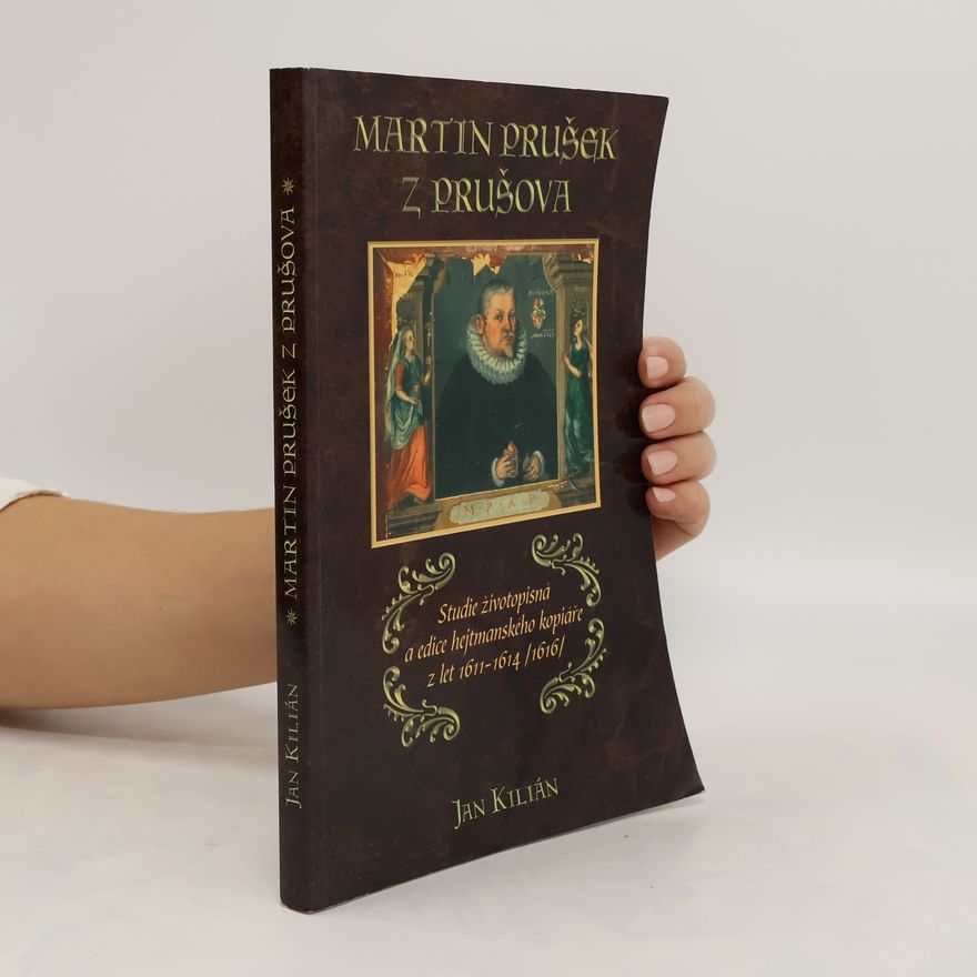 Jan Kilián Martin Prušek z Prušova : studie životopisná a edice hejtmanského kopiáře z let 1611-1614 (1616)