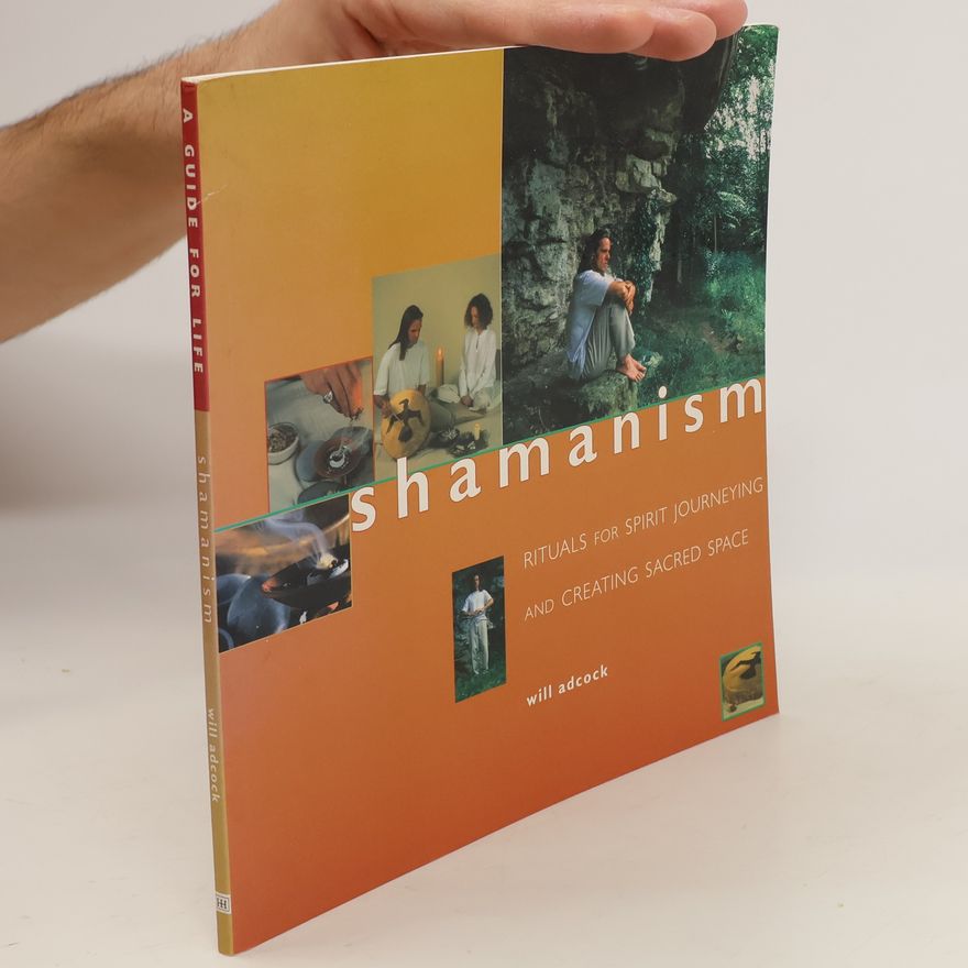 William Adcock Shamanism. Rituals for Spiritual Journeying and Creating Sacred Space