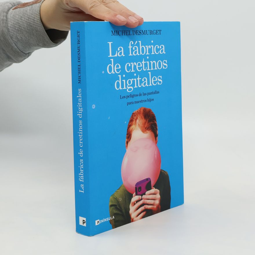 Michel Desmurget La fábrica de cretinos digitales