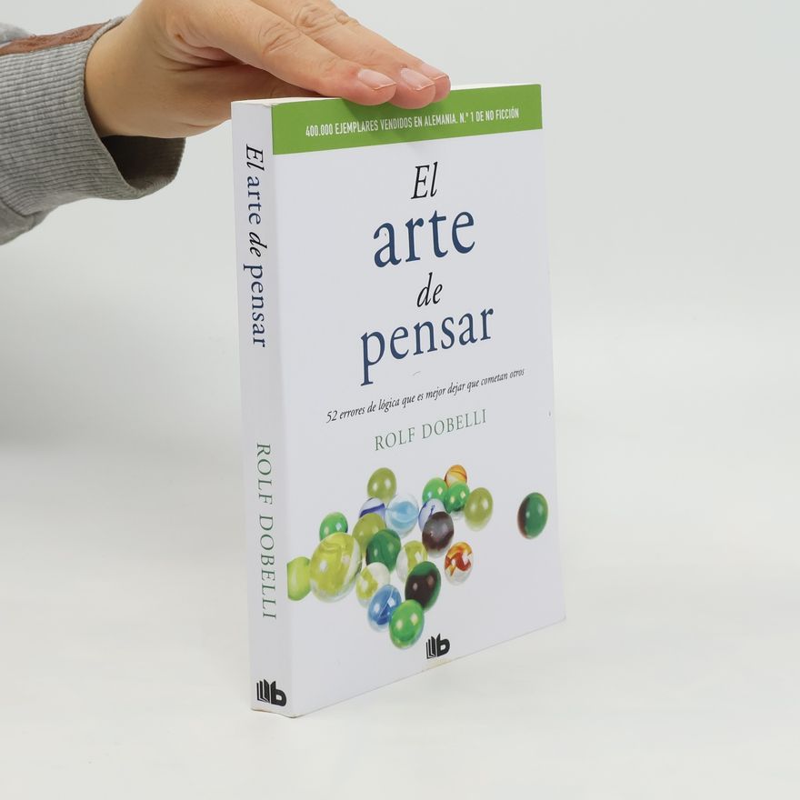 Rolf Dobelli El arte de pensar : 52 errores de lógica que es mejor dejar que cometan otros