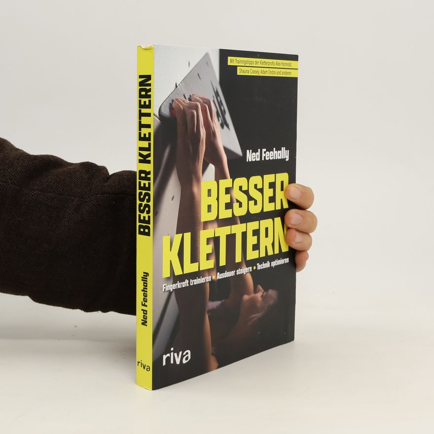 Ned Feehally Besser klettern - Fingerkraft trainieren, Ausdauer steigern, Technik optimieren