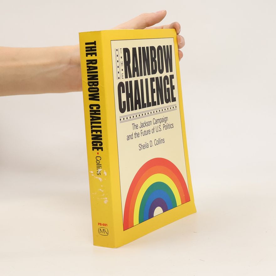 Sheila D. Collins The Rainbow Challenge. The Jackson Campaign and the Future of U.S. Politics