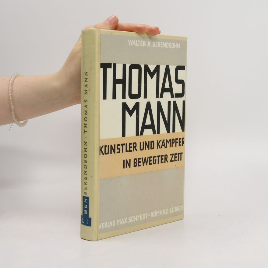 Walter A. Berendsohn Thomas Mann : Künstler und Kämpfer in bewegter Zeit