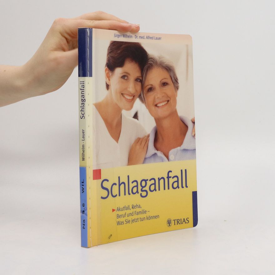 Jürgen Wilhelm Schlaganfall: Akutfall, Reha, Beruf und Familie ; was Sie jetzt tun können