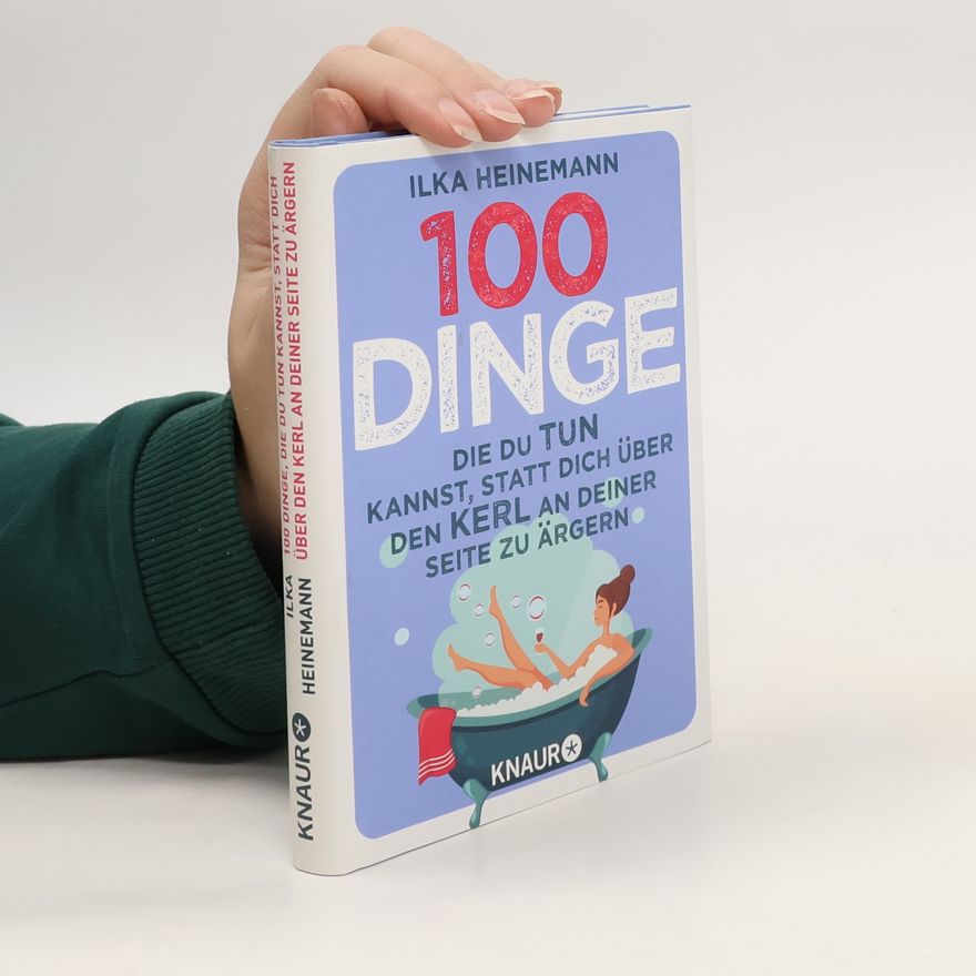 Ilka Heinemann 100 Dinge, die du tun kannst, statt dich über den Kerl an deiner Seite zu ärgern