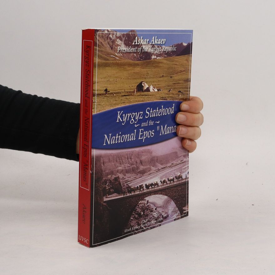 Askar Akaev Kyrgyz Statehood and the National Epos "Manas"