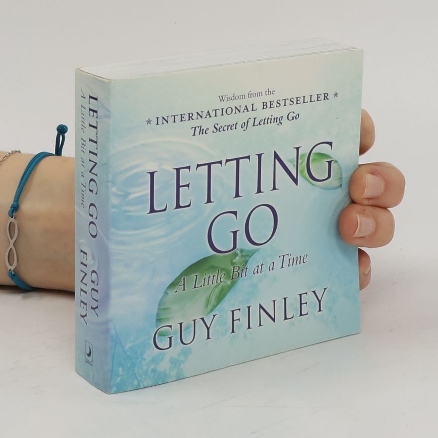 Guy Finley Letting Go. A Little Bit at a Time