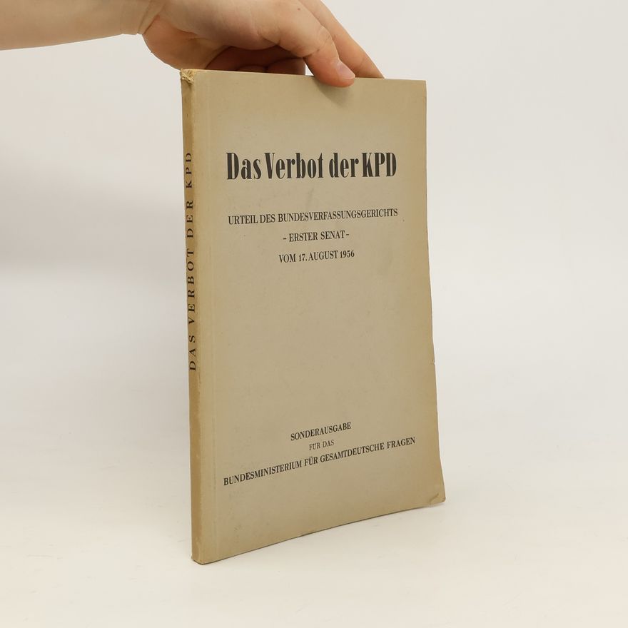 Gerd Pfeiffer Das Verbot der KPD. Urteil des Bundesverfassungsgerichts. Erster Senat vom 17. August 1956
