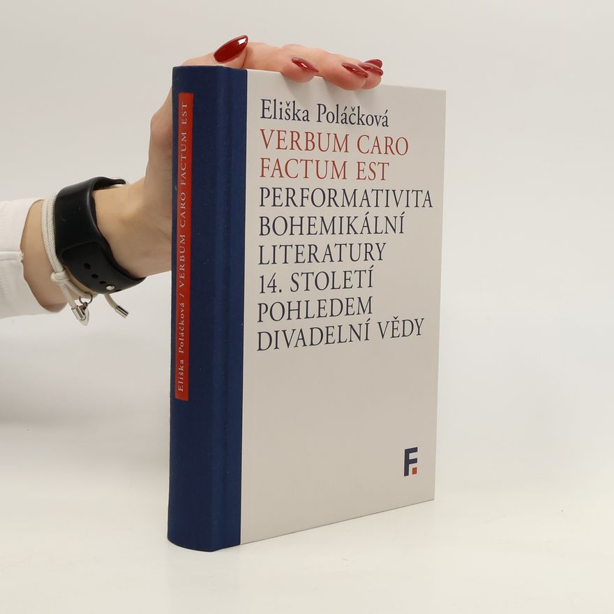 Eliška Poláčková Verbum caro factum est: Performativita bohemikální literatury 14. století pohledem divadelní vědy