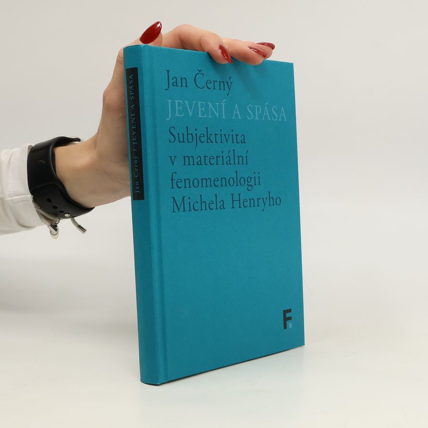 Jan Černý Jevení a spása: Subjektivita v materiální fenomenologii Michela Henryho