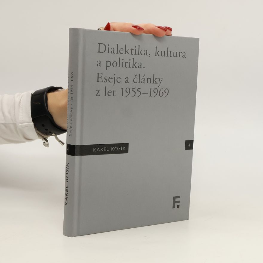 Karel Kosik Dialektika, kultura a politika: Eseje a články z let 1955-1969