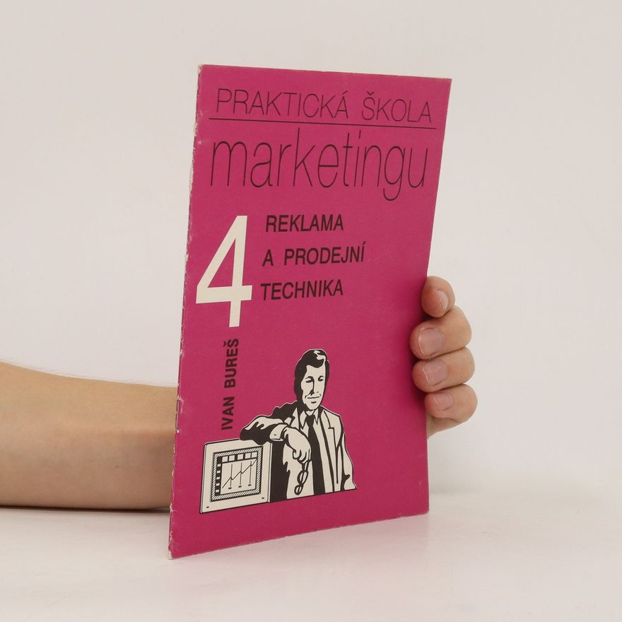 Ivan Bureš Praktická škola marketingu 4 : reklama a prodejní technika