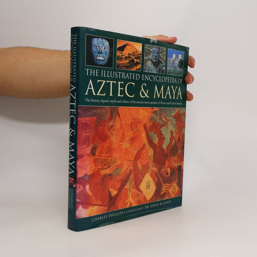 Charles Phillips The Illustrated Encyclopedia of Aztec & Maya