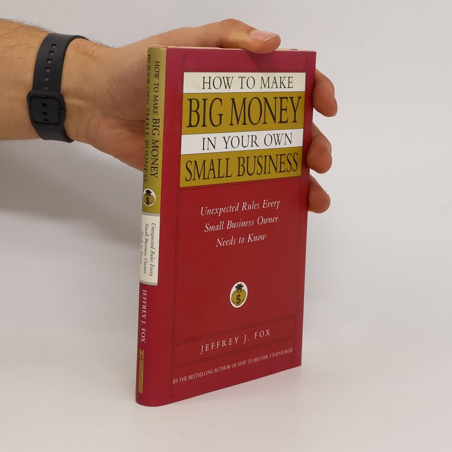 Jeffrey J. Fox How to Make Big Money In Your Own Small Business