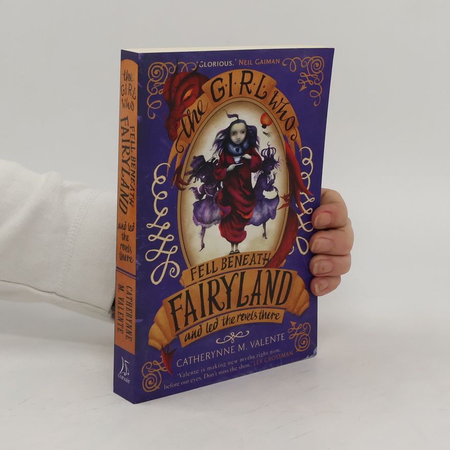 Catherynne M. Valente The Girl Who Fell Beneath Fairyland and Led the Revels There