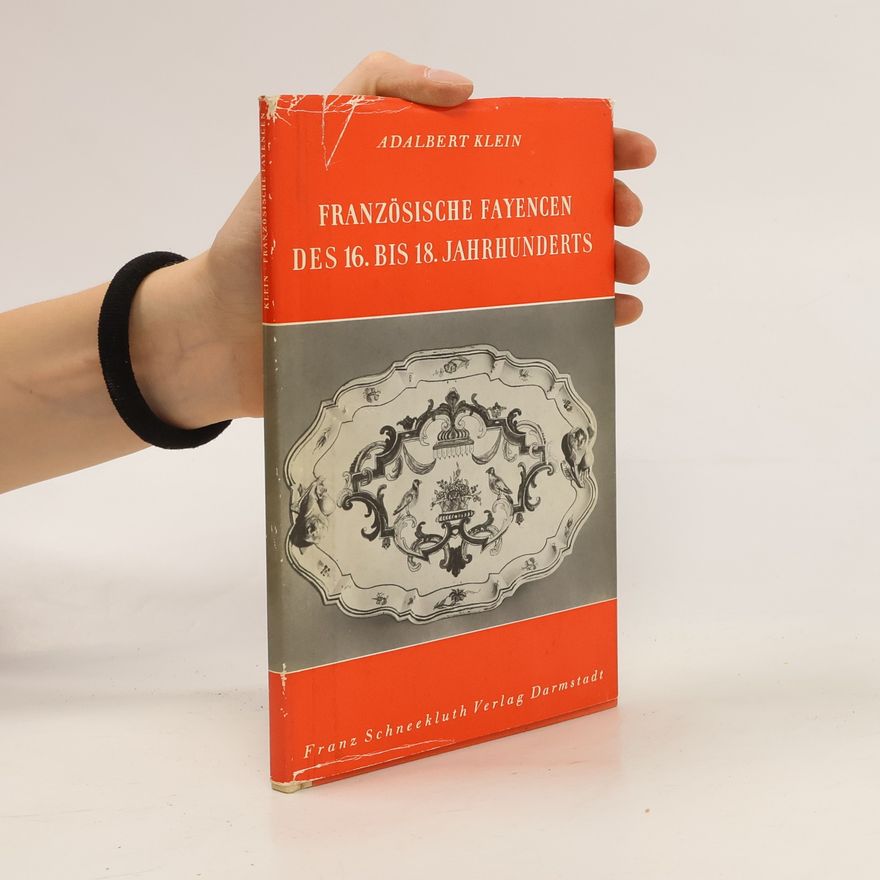 Adalbert Klein Französische Fayencen des 16. bis 18. Jahrhunderts