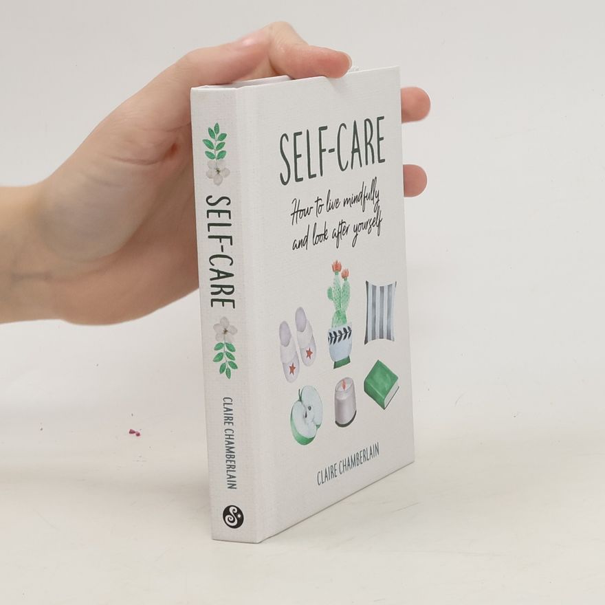 Claire Chamberlain Self-care : how to live mindfully and look after yourself