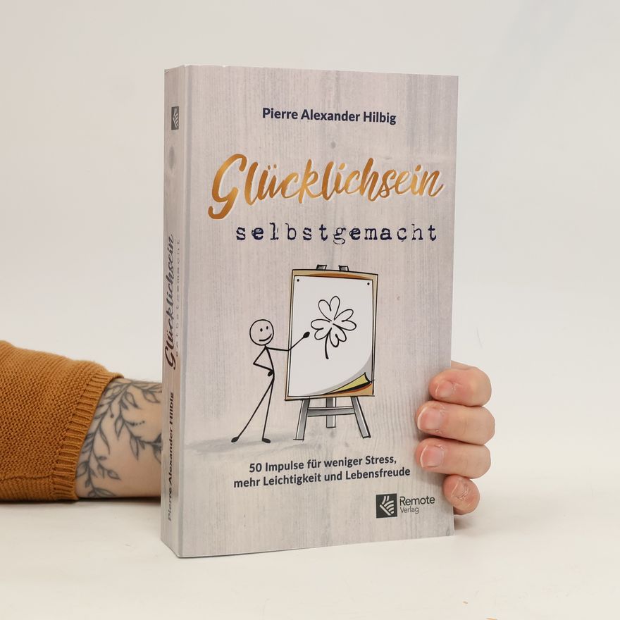 Pierre Alexander Hilbig Glücklichsein Selbstgemacht