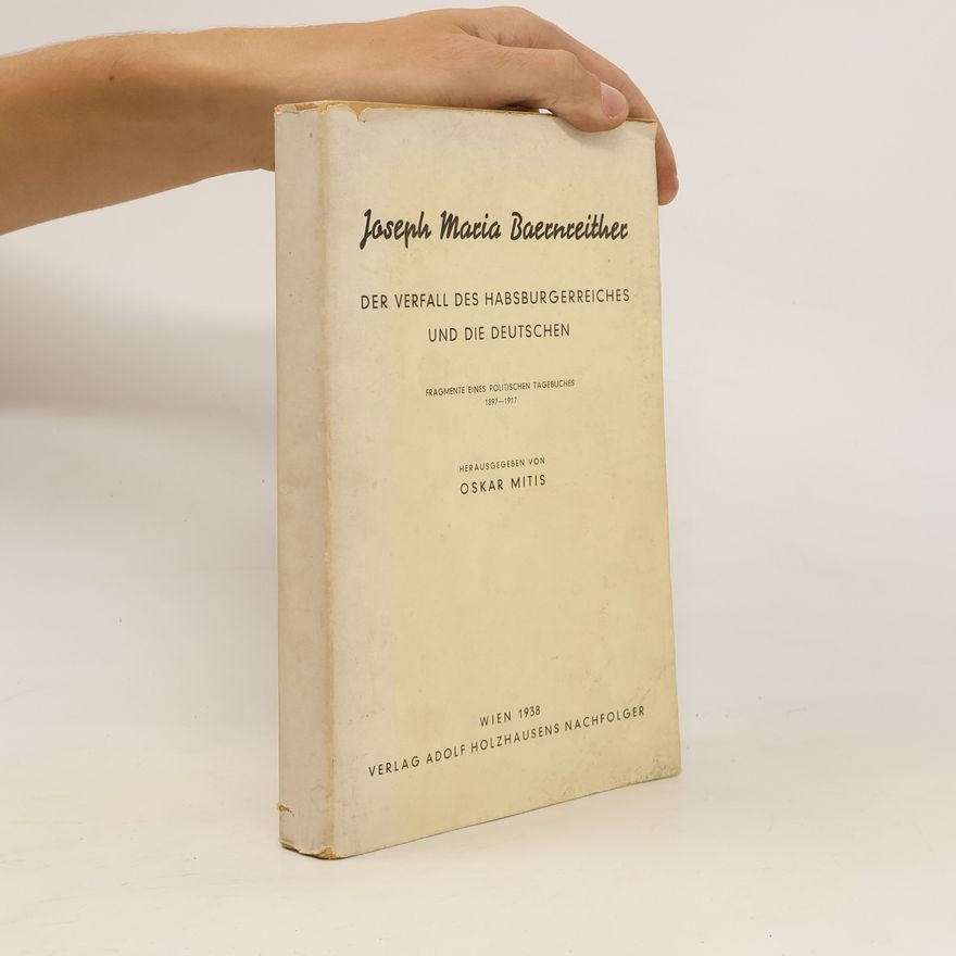 Oskar Mittis Joseph Maria Baernreither. Der Verfall des Habsburgerreiches und die Deutschen