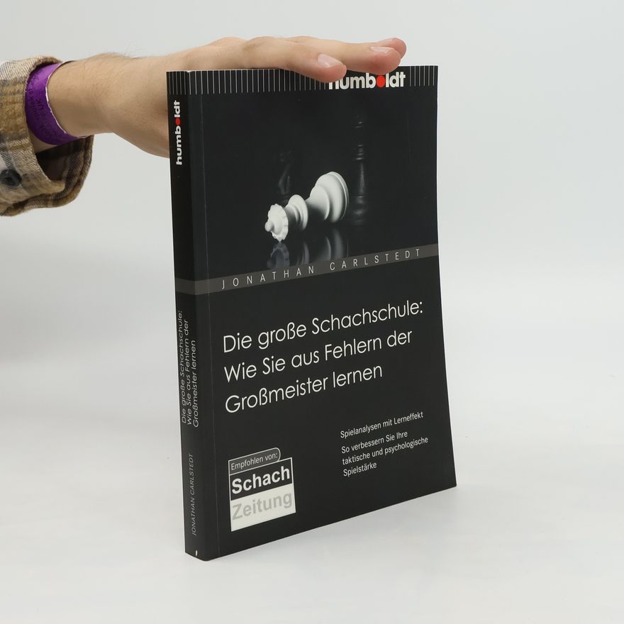 Jonathan Carlstedt Die große Schachschule: wie Sie aus Fehlern der Großmeister lernen ; Spielanalysen mit Lerneffekt ; so verbessern Sie Ihre taktische und psychologische Spielstärke