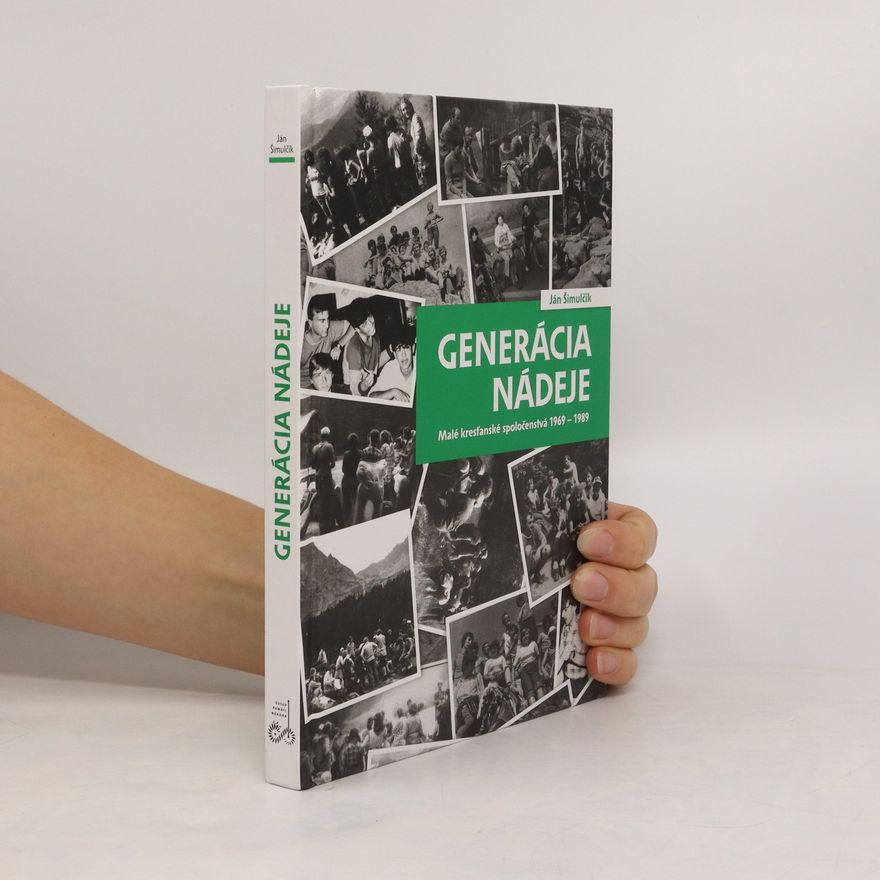 Ján Šimulčík Generácia nádeje : malé kresťanské spoločenstvá 1969-1989