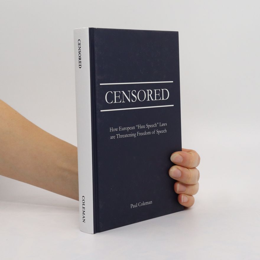 Benjamin W. Bull Censored : How European "Hate Speech" Laws are Threatening Freedom of Speech