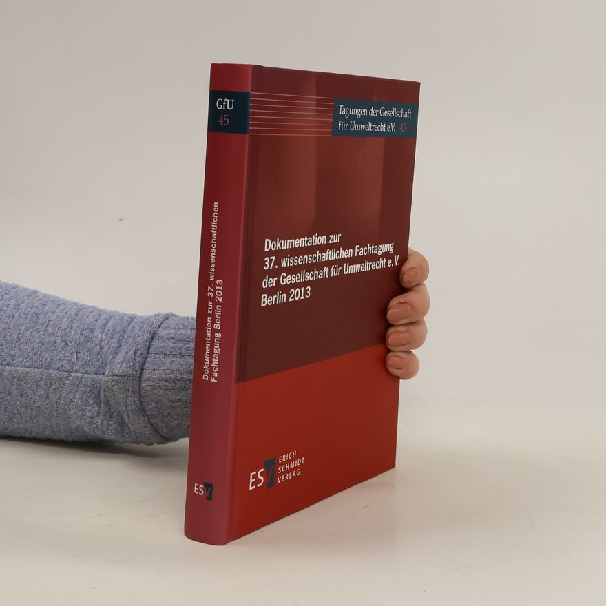 Jürgen Philipp Reclam Dokumentation zur 37. wissenschaftlichen Fachtagung der Gesellschaft für Umweltrecht e.V., Berlin 2013
