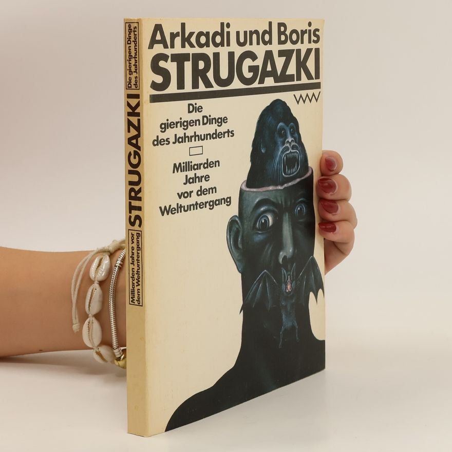 Boris Strugazki Die gierigen Dinge des Jahrhunderts. Milliarden Jahre vor dem Weltuntergang