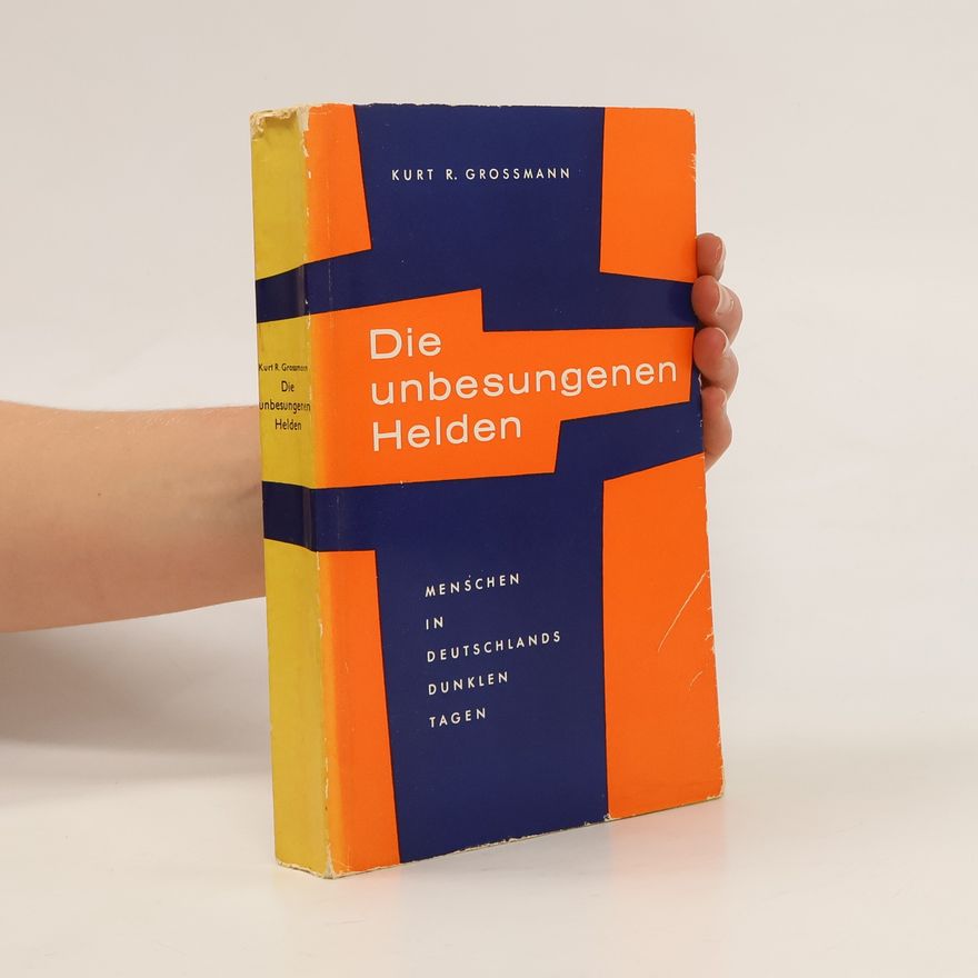 Kurt Richard Grossmann Die unbesungenen Helden
