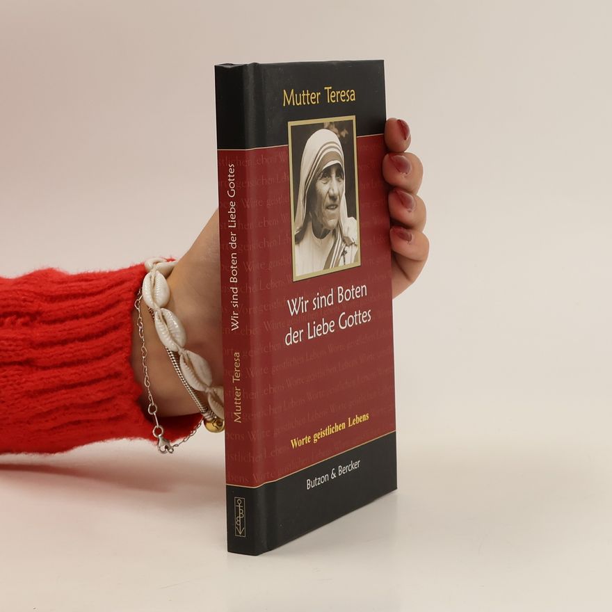 Mutter Teresa Wir sind Boten der Liebe Gottes