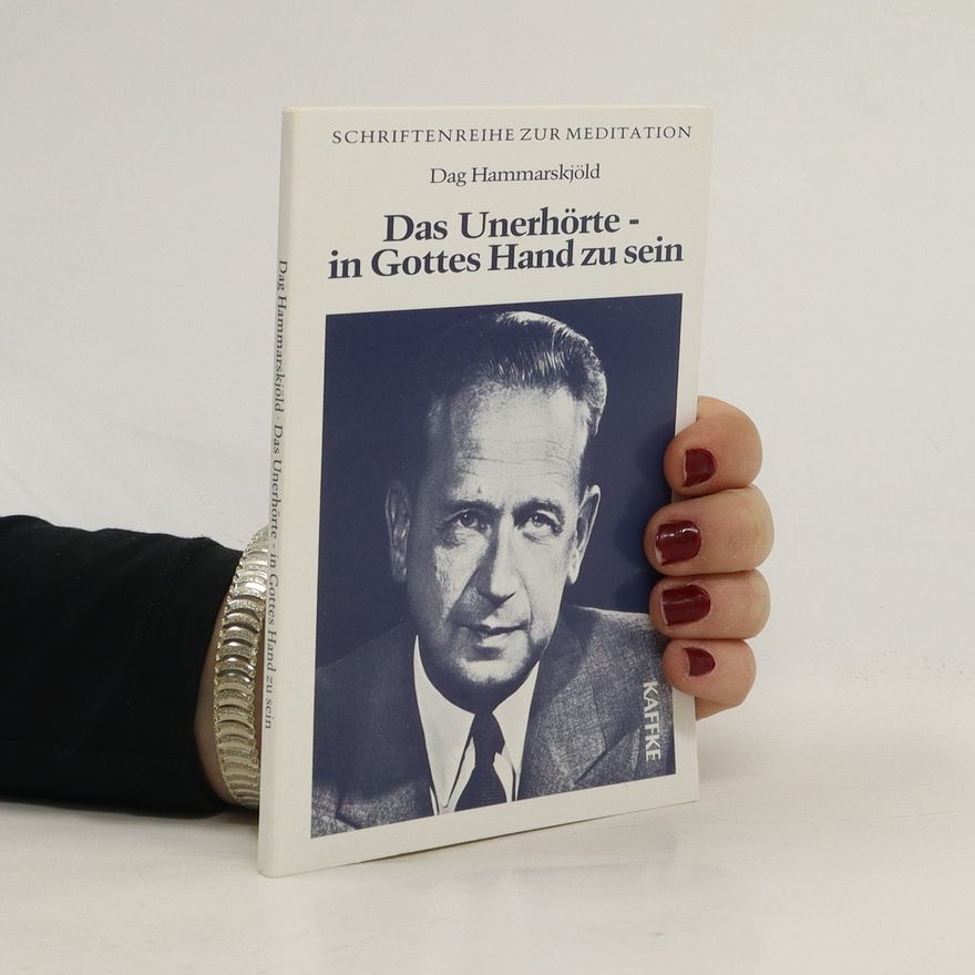 Dag Hammarskjöld Das Unerhörte in Gottes Hand zu sein