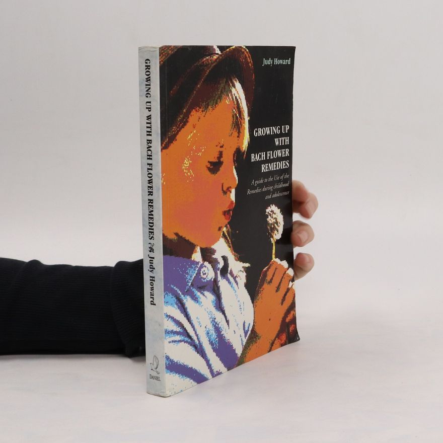 Judy Howard Growing Up With Bach Flower Remedies: A guide to the use of the remedies during childhood and adolescence