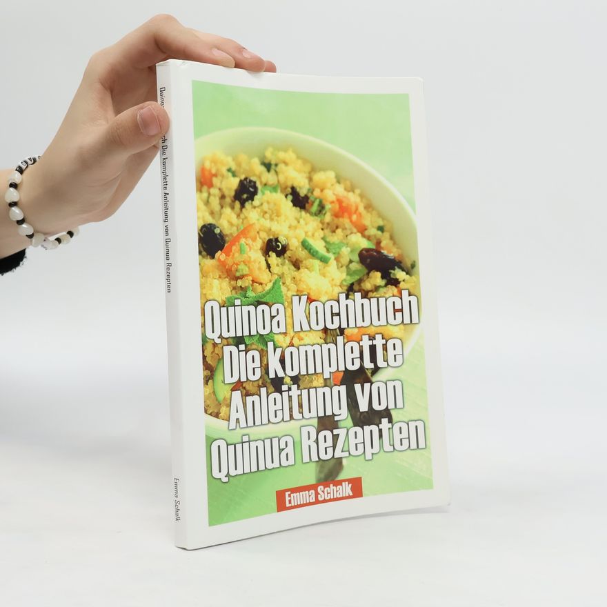 Emma Schalk Quinoa Kochbuch Die Komplette Anleitung Von Quinua Rezepten