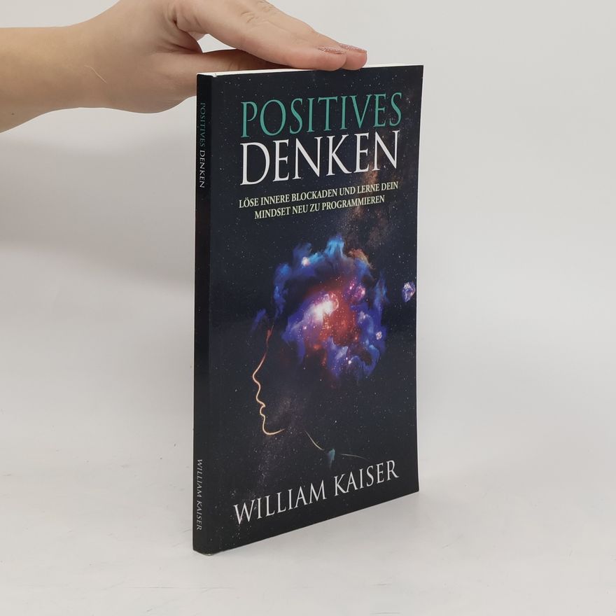 William Kaiser Positives Denken - Löse innere Blockaden und lerne dein Mindset neu zu programmieren