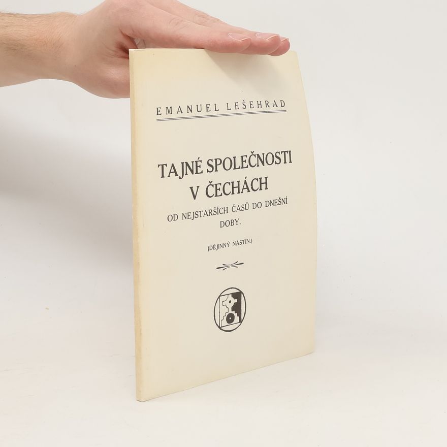Lešehrad Emanuel Tajné společnosti v Čechách od nejstarších časů do dnešní doby