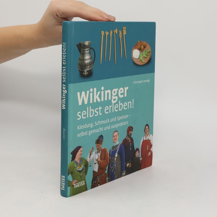 Christoph Lauwigi Wikinger selbst erleben! - Kleidung, Spiel und Speisen - selbst gemacht und ausprobiert