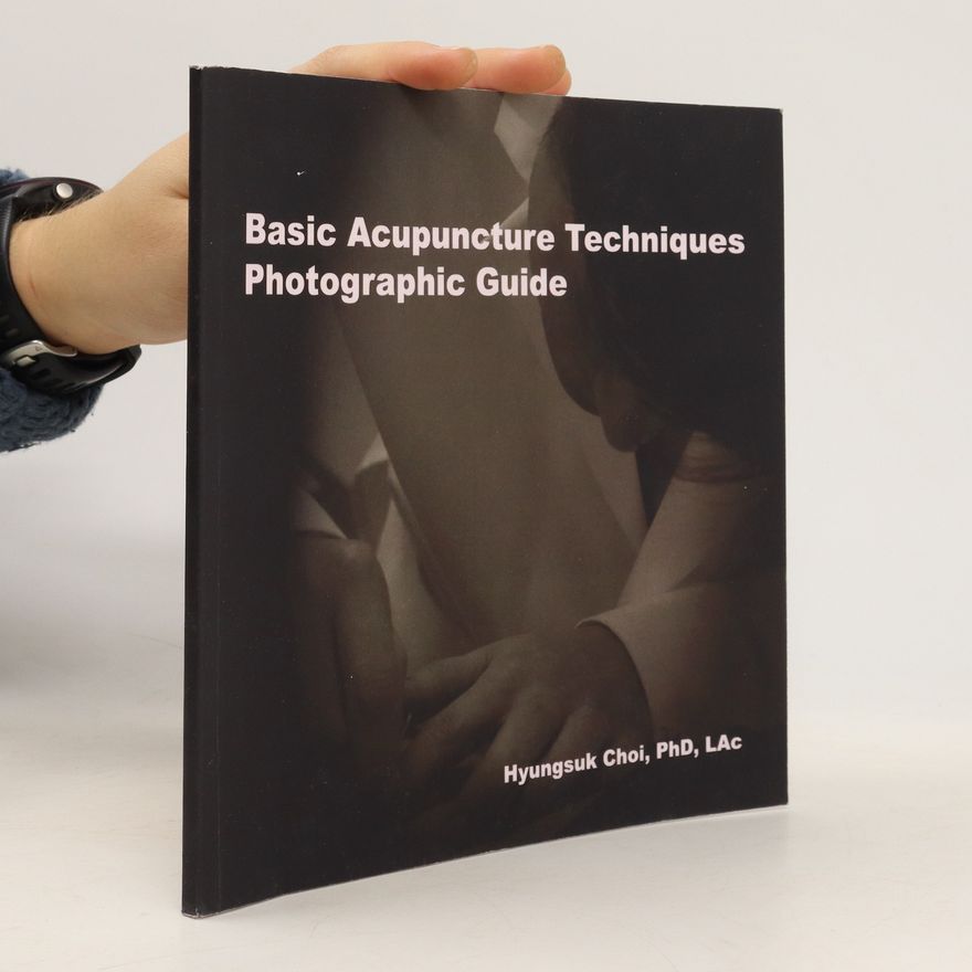 Hyungsuk Choi Basic Acupuncture Techniques Photographic Guide